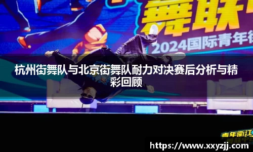 杭州街舞队与北京街舞队耐力对决赛后分析与精彩回顾