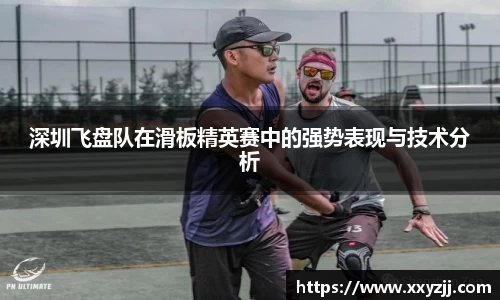 深圳飞盘队在滑板精英赛中的强势表现与技术分析